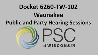 Docket 6260TW102 Waunakee Public and Party Hearing Sessions [upl. by Synn443]