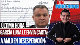 SinMáscaras  GARCÍA LUNA le ESCRIBE una CARTA a AMLO lo acusa de NRC0 y DICTADOR [upl. by Oicnedif470]