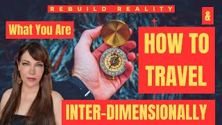 WHAT YOU ARE amp HOW TO TRAVEL INTERDIMENSIONALLY RebuildReality [upl. by Enaid]