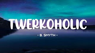 B Smyth  Twerkoholic Lyrics 🎵 Tiktok Song  Ill be your designated driver girl [upl. by Pulchia]