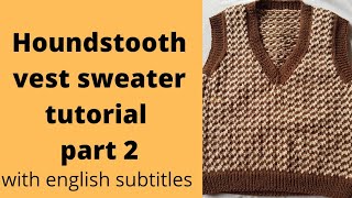 Easy houndstooth knit vest sweater tutorial part 2 [upl. by Anitel406]