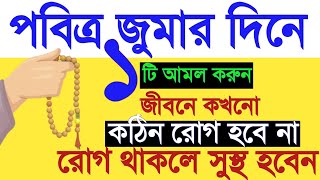 জুমার দিনে ১টি আমল করুন জীবনে কখনো মারাত্মক রোগ হবে না। কঠিন রোগ থেকে মুক্তির আমল। jumar amol Amol [upl. by Mcmullan481]