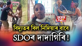 বিদ্যুতৰ বিল নিদিয়াৰ বাবে SDOৰ দাদাগিৰি ছিঙি লৈ গ’ল লোকজনৰ ঘৰৰ বিদ্যুতৰ তাঁৰ ৷ [upl. by Acsisnarf820]