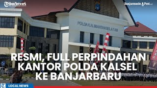 Secara Resmi Perpindahan Polda Kalimantan Selatan dari Banjarmasin ke Banjarbaru [upl. by Yelyab]