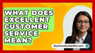 What Does Excellent Customer Service Mean  BusinessGuide360com [upl. by Clausen7]