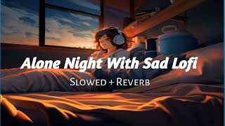 Sad Lofi songs  Alone night broken heart songs Slowed  Reverb  Arijit Singh  mind relax song [upl. by Allveta]