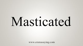 How To Say Masticated [upl. by Woodman]