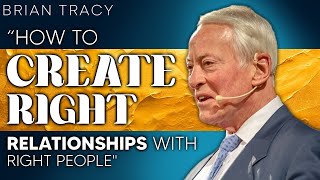 How to CREATE RIGHT Relationships with RIGHT People  Motivational Speech By Brian Tracy [upl. by Neneek]