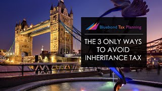 The 3 only ways to avoid Inheritance Tax  Bluebond Tax Planning [upl. by Finley936]