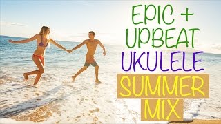 ♫ Epic Upbeat and Happy Ukulele Music Fun Summer Mix [upl. by Englis]