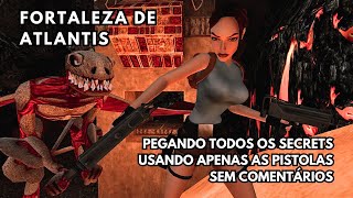 Tomb Raider Remastered Unfinished Business  Fortaleza de Atlantis  Todos os Secrets  Só Pistolas [upl. by Niletac744]