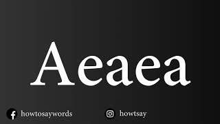 How To Pronounce Aeaea [upl. by Lerrad]