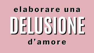 Elaborare una delusione d’amore [upl. by Rolanda]