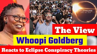 The View’ Whoopi Goldberg Reacts to Eclipse Conspiracy Theories  Solar Eclipse  Usa News Today [upl. by Nyllij292]