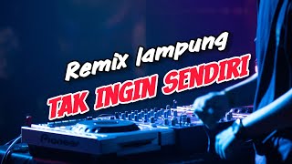 TAK INGIN SENDIRI ORGEN REMIX LAMPUNG TERBARU FULL BASS [upl. by Pollack]