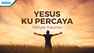 Yesus Ku Percaya  Welyar Kauntu Official lyric video [upl. by Arutnev725]