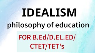 IdealismSchools of PhilosophyPhilosophy of EducationFor BEdCTETTETsKVS [upl. by Hochman530]