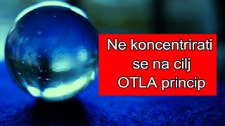 Ne koncentrirati se na cilj  OTLA princip [upl. by Amos720]