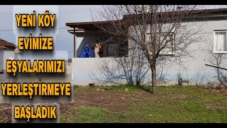 YENİ KÖY EVİMİZE EŞYALARIMIZI YERLEŞTİRMEYE BAŞLADIK  KÖYDE YAŞAM [upl. by Hummel]