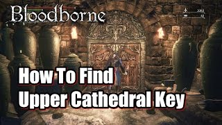 How To Find Upper Cathedral Key l Upper Cathedral Ward in Bloodborne [upl. by Notlad]