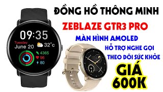 Đồng Hồ Thông Minh Zeblaze GTR 3 Pro  Smart Watch 600K Đáng Mua Nhất [upl. by Schurman19]