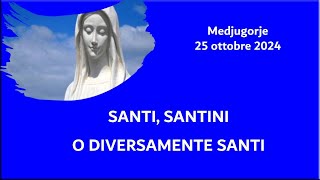 SANTI SANTINI O DIVERSAMENTE SANTI  Medjugorje 25 ottobre 2024 Marija [upl. by Hbaruas598]