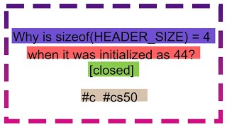 Why is sizeofHEADERSIZE  4 when it was initialized as 44 closed [upl. by Trixi]