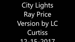 City Lights Ray Price Version by LC Curtiss 12 15 2017 [upl. by Eendyc]