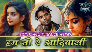 HUM TO RE ADIVASI Nagpuri EDM CIRCUIT DANCE REMIX By Dj Jitendra [upl. by Selima471]