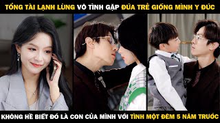 Tổng Tài Lạnh Lùng Vô Tình Gặp Đứa Trẻ Giống Mình Y Đúc Không Ngờ Là Con Của Mình Với Tình Một Đêm [upl. by Milty]