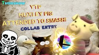 YTP Huxley Pig Attended To Smash Collab Entry [upl. by Miguelita]