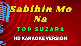 Sabihin Mo Na  Top Suzara HD Karaoke Version [upl. by Ataynik]