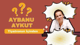 Aybanu Aykut  Tiyatronun İçinden [upl. by Namlak]