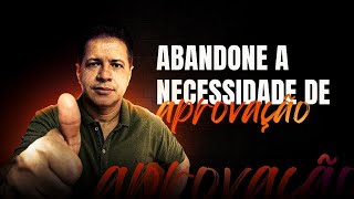 Abandone a necessidade de aprovação [upl. by Kloman]