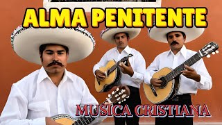 ALMA PENITENTE MUSICA CRISTIANA RANCHERA [upl. by Secrest]