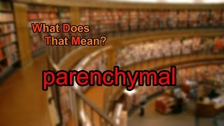 What does parenchymal mean [upl. by Dnar]