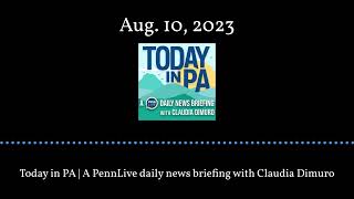 Today in PA  A PennLive daily news briefing with Claudia Dimuro  Aug 10 2023 [upl. by Merrielle]