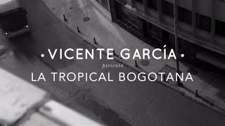 Vicente García – La Tropical Bogotana Documental [upl. by Loram]