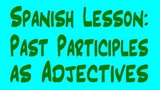 Spanish Lesson Past Participles as Adjectives [upl. by Aelyk638]