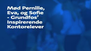 Mød Pernille Eva og Sofie  Grundfos Inspirerende Kontorelever [upl. by Assirolc]