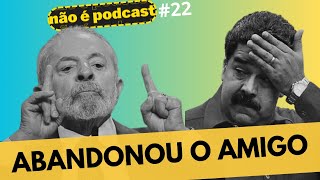 LULA quer se LIVRAR de MADURO  Não É Podcast 22 [upl. by Gredel]