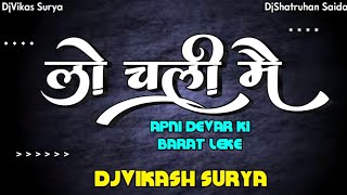 LO CHALI MAI APNE DEVAR KI BARAT LEKE DJ VIKASH SURYA [upl. by Koosis368]