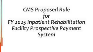 CMS Proposed Rule for FY 2025 Inpatient Rehabilitation Facility Prospective Payment System [upl. by Daune]