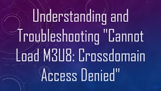 Understanding and Troubleshooting quotCannot Load M3U8 Crossdomain Access Deniedquot [upl. by Punke]