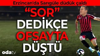 Mustafa Sarıgüle Erzincanda düdük quotSORquot dedikçe ofsayta düştü [upl. by Gutow799]