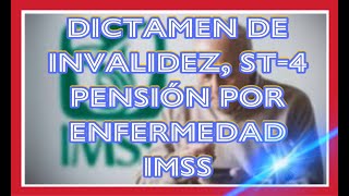 DICTAMEN DE INVALIDEZ ST4 IMSS PENSIÓN POR ENFERMEDAD [upl. by Fahey299]