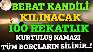 BERAT KANDÄ°LÄ° VE BERAT GECESÄ° KILINACAK 100 REKATLIK KURTULUÅž NAMAZITÃœM BORÃ‡LARIN SÄ°LÄ°NÄ°R [upl. by Neely390]