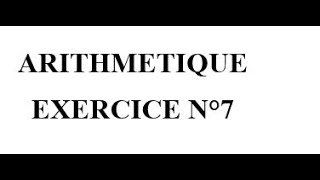 Arithmétique Exercice 7 [upl. by Oatis]