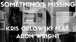 Kris Orlowski  Somethings Missing FeatAron Wright Lyrics [upl. by Lietman]