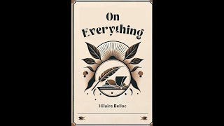 On Everything by Hilaire Belloc  Audiobook [upl. by Nilyarg]